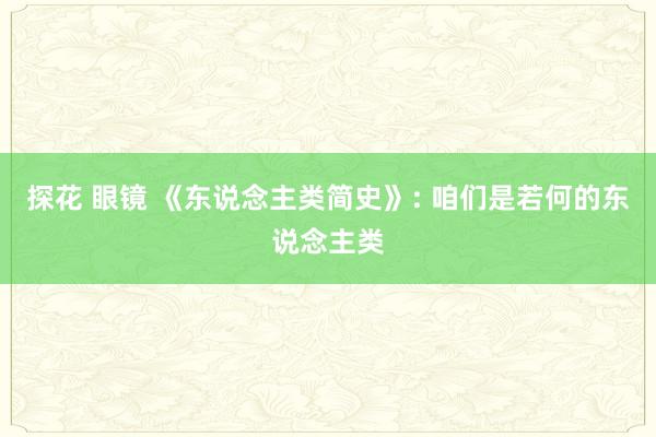 探花 眼镜 《东说念主类简史》: 咱们是若何的东说念主类